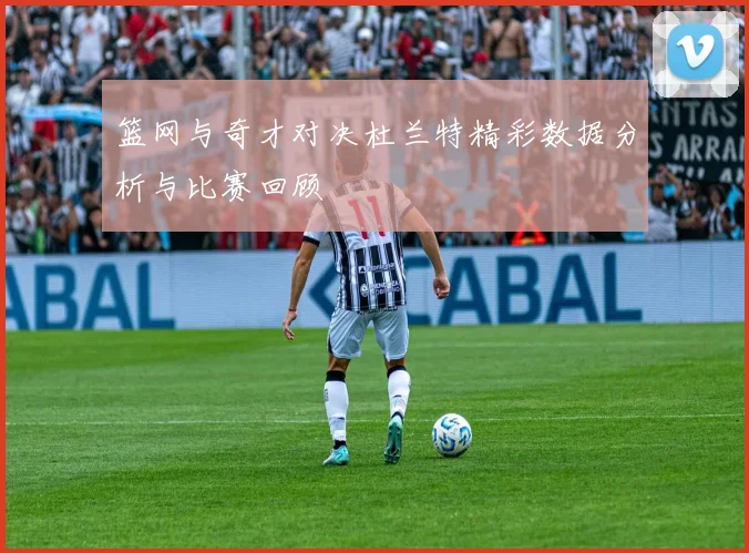 篮网与奇才对决杜兰特精彩数据分析与比赛回顾